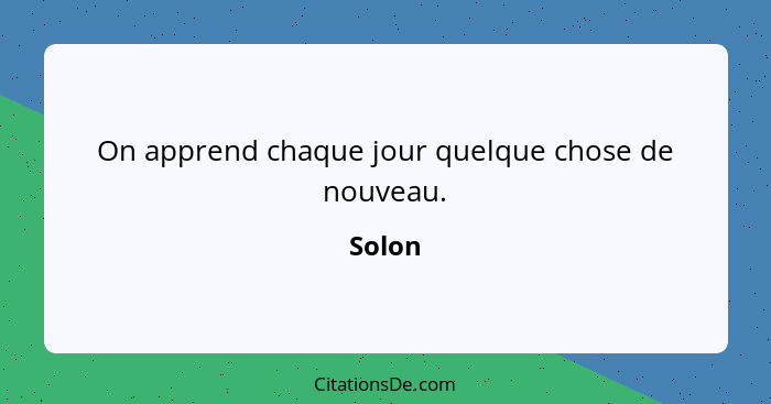 On apprend chaque jour quelque chose de nouveau.... - Solon