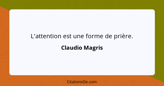 L'attention est une forme de prière.... - Claudio Magris