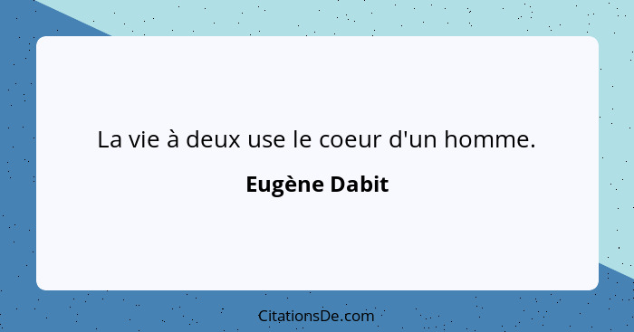 La vie à deux use le coeur d'un homme.... - Eugène Dabit