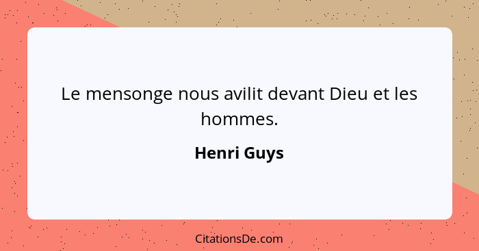 Le mensonge nous avilit devant Dieu et les hommes.... - Henri Guys