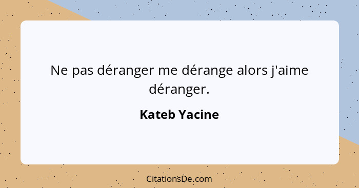 Kateb Yacine Ne Pas Deranger Me Derange Alors J Aime Deran