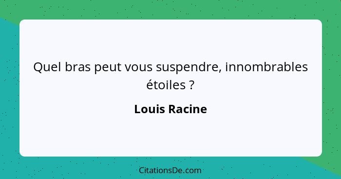 Quel bras peut vous suspendre, innombrables étoiles ?... - Louis Racine