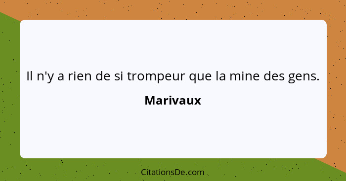 Il n'y a rien de si trompeur que la mine des gens.... - Marivaux