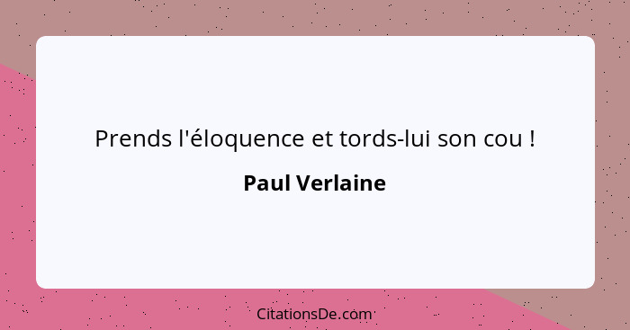 Prends l'éloquence et tords-lui son cou !... - Paul Verlaine