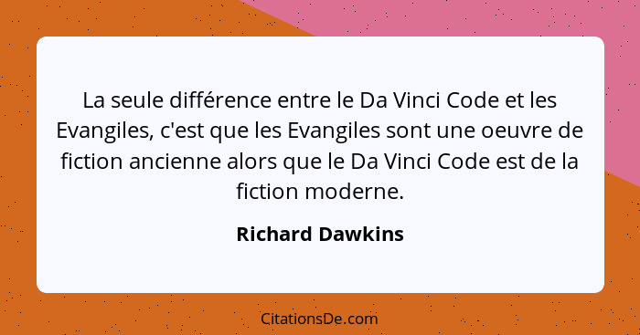 La seule différence entre le Da Vinci Code et les Evangiles, c'est que les Evangiles sont une oeuvre de fiction ancienne alors que l... - Richard Dawkins