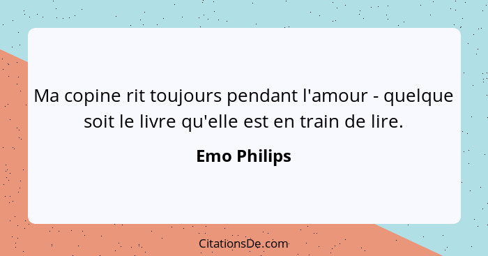 Ma copine rit toujours pendant l'amour - quelque soit le livre qu'elle est en train de lire.... - Emo Philips