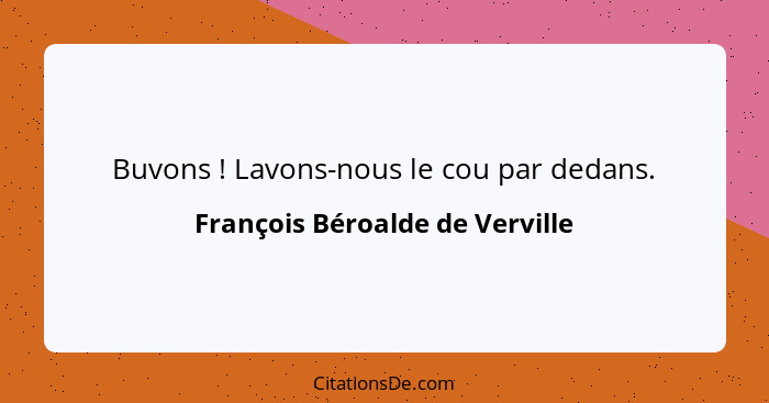 Buvons ! Lavons-nous le cou par dedans.... - François Béroalde de Verville