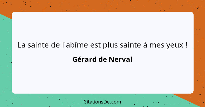 La sainte de l'abîme est plus sainte à mes yeux !... - Gérard de Nerval