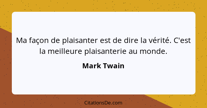 Ma façon de plaisanter est de dire la vérité. C'est la meilleure plaisanterie au monde.... - Mark Twain