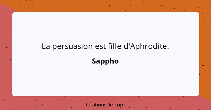 La persuasion est fille d'Aphrodite.... - Sappho