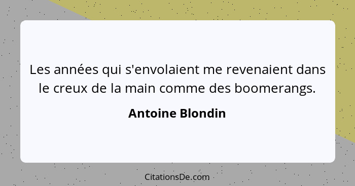 Les années qui s'envolaient me revenaient dans le creux de la main comme des boomerangs.... - Antoine Blondin