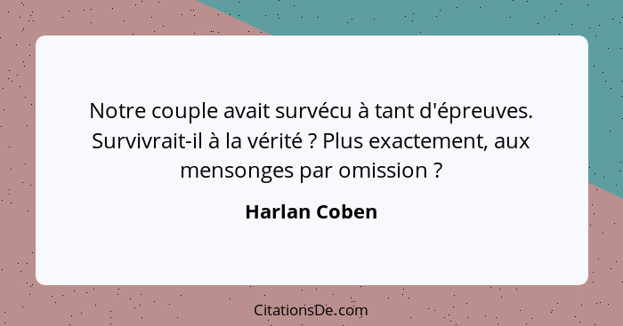 Notre couple avait survécu à tant d'épreuves. Survivrait-il à la vérité ? Plus exactement, aux mensonges par omission ?... - Harlan Coben