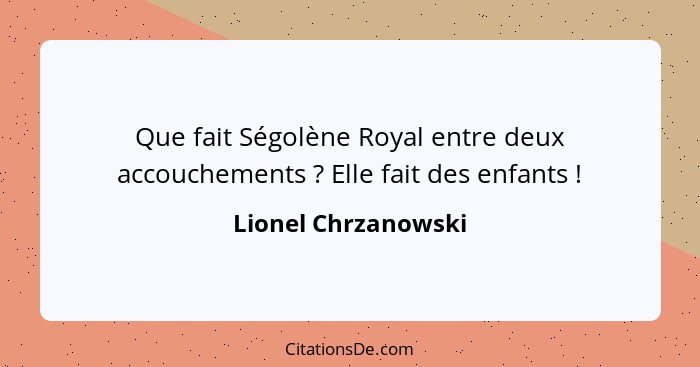 Que fait Ségolène Royal entre deux accouchements ? Elle fait des enfants !... - Lionel Chrzanowski