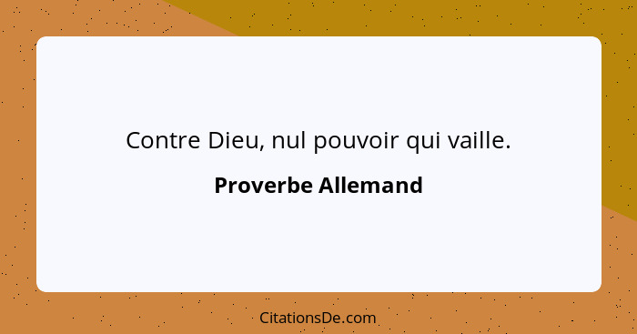 Contre Dieu, nul pouvoir qui vaille.... - Proverbe Allemand