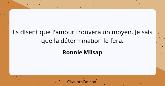 Ils disent que l'amour trouvera un moyen. Je sais que la détermination le fera.... - Ronnie Milsap