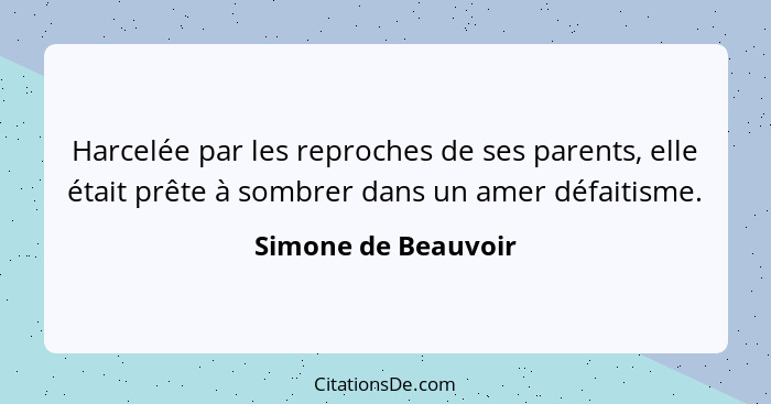 Harcelée par les reproches de ses parents, elle était prête à sombrer dans un amer défaitisme.... - Simone de Beauvoir