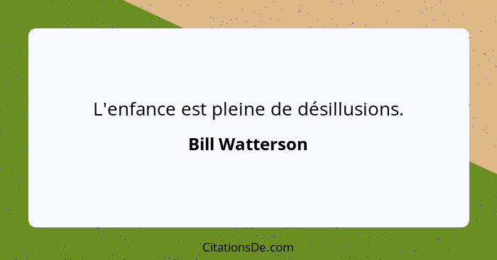 L'enfance est pleine de désillusions.... - Bill Watterson