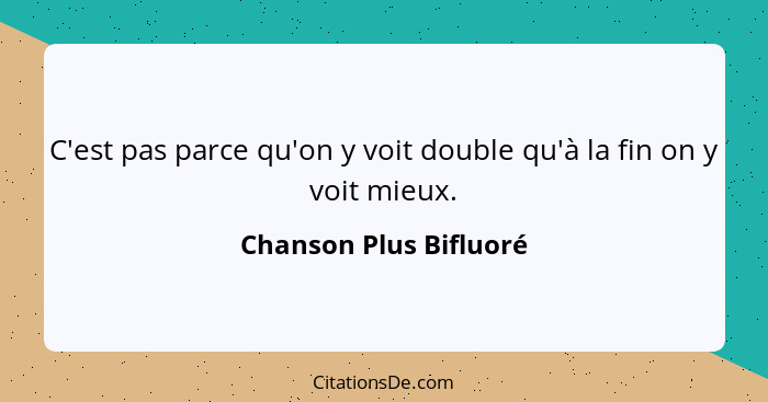 C'est pas parce qu'on y voit double qu'à la fin on y voit mieux.... - Chanson Plus Bifluoré