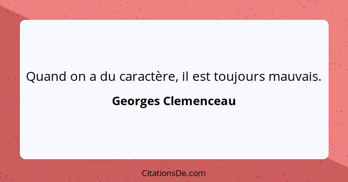 Quand on a du caractère, il est toujours mauvais.... - Georges Clemenceau