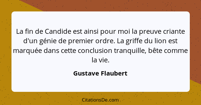 La fin de Candide est ainsi pour moi la preuve criante d'un génie de premier ordre. La griffe du lion est marquée dans cette conclu... - Gustave Flaubert