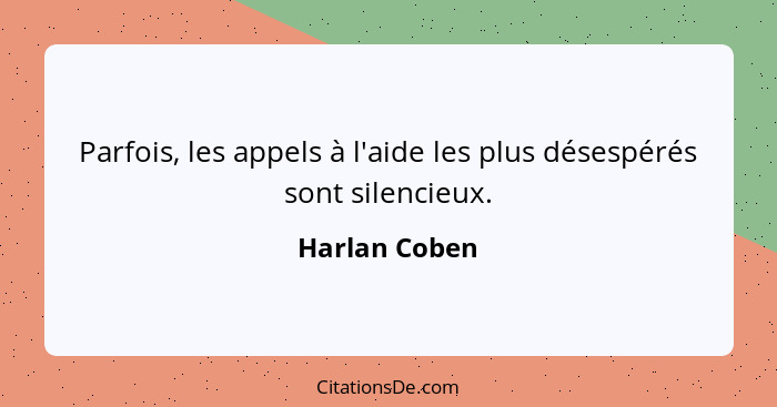 Parfois, les appels à l'aide les plus désespérés sont silencieux.... - Harlan Coben