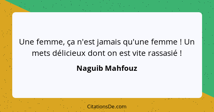 Une femme, ça n'est jamais qu'une femme ! Un mets délicieux dont on est vite rassasié !... - Naguib Mahfouz