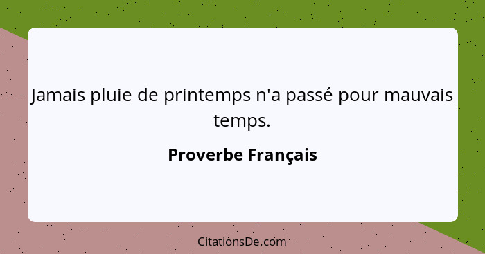 Jamais pluie de printemps n'a passé pour mauvais temps.... - Proverbe Français