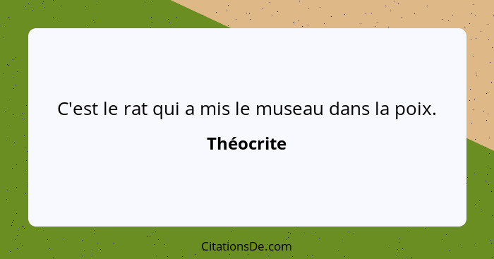 C'est le rat qui a mis le museau dans la poix.... - Théocrite