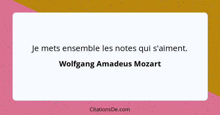 Citation Wolfgang Amadeus Mozart notes : Je cherche les notes qui s'aiment .