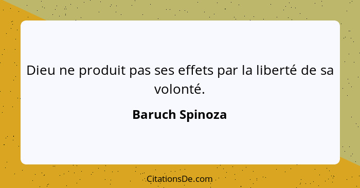 Dieu ne produit pas ses effets par la liberté de sa volonté.... - Baruch Spinoza