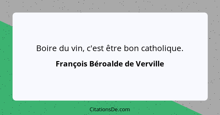Boire du vin, c'est être bon catholique.... - François Béroalde de Verville
