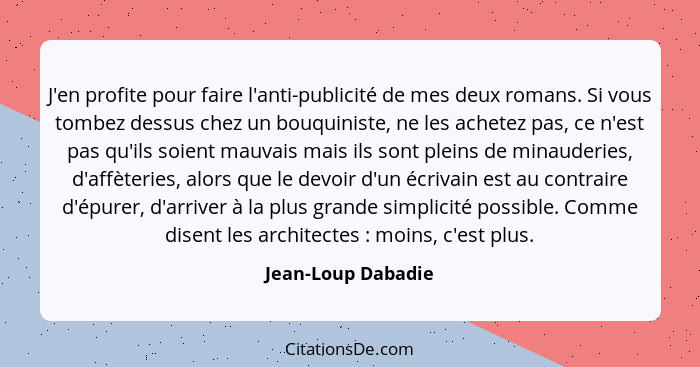 J'en profite pour faire l'anti-publicité de mes deux romans. Si vous tombez dessus chez un bouquiniste, ne les achetez pas, ce n'e... - Jean-Loup Dabadie