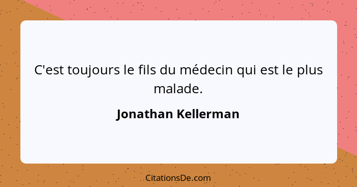 C'est toujours le fils du médecin qui est le plus malade.... - Jonathan Kellerman