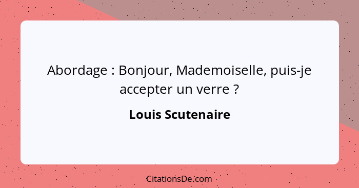 Abordage : Bonjour, Mademoiselle, puis-je accepter un verre ?... - Louis Scutenaire