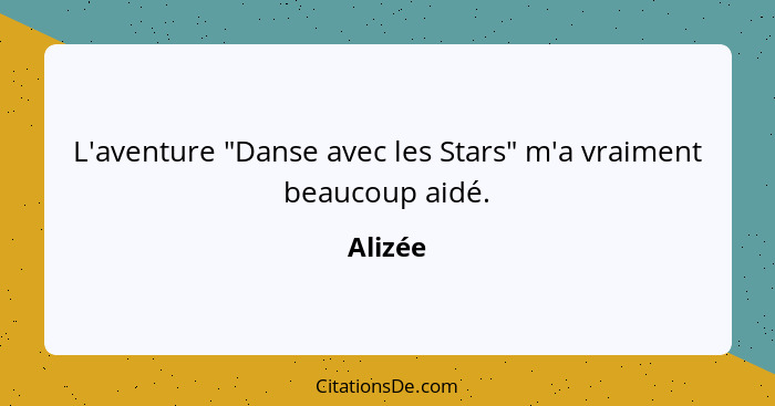 L'aventure "Danse avec les Stars" m'a vraiment beaucoup aidé.... - Alizée