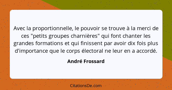 Avec la proportionnelle, le pouvoir se trouve à la merci de ces "petits groupes charnières" qui font chanter les grandes formations e... - André Frossard