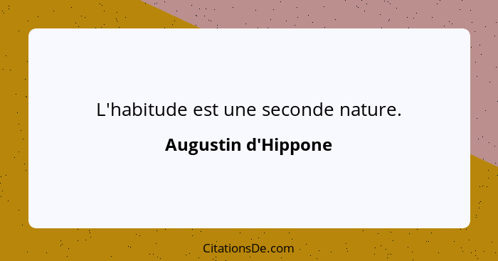 L'habitude est une seconde nature.... - Augustin d'Hippone