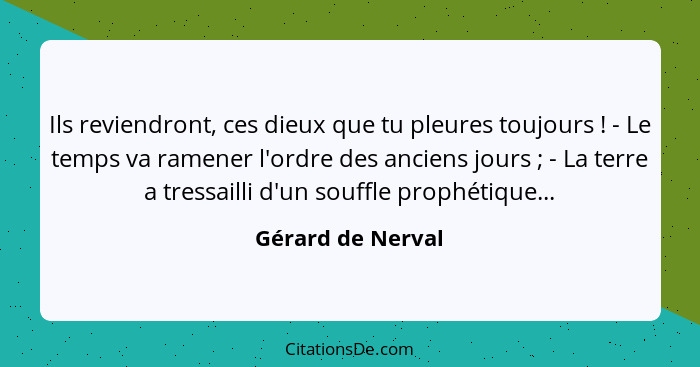 Ils reviendront, ces dieux que tu pleures toujours ! - Le temps va ramener l'ordre des anciens jours ; - La terre a tress... - Gérard de Nerval