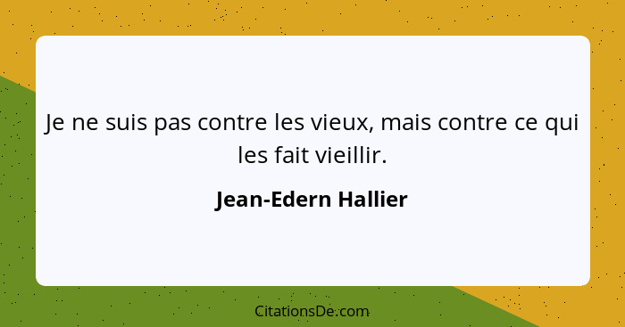 Je ne suis pas contre les vieux, mais contre ce qui les fait vieillir.... - Jean-Edern Hallier