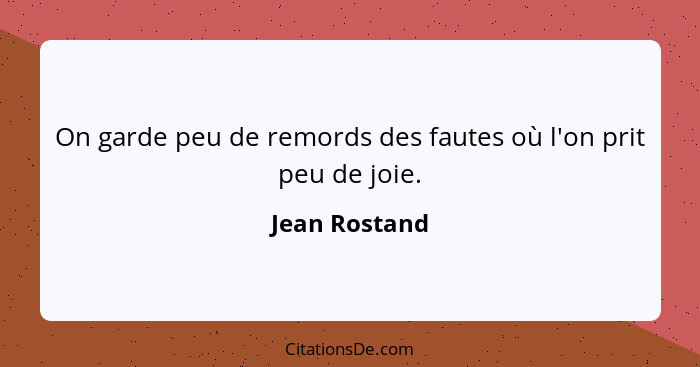 On garde peu de remords des fautes où l'on prit peu de joie.... - Jean Rostand