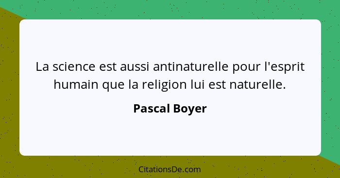 La science est aussi antinaturelle pour l'esprit humain que la religion lui est naturelle.... - Pascal Boyer