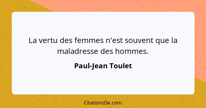 La vertu des femmes n'est souvent que la maladresse des hommes.... - Paul-Jean Toulet