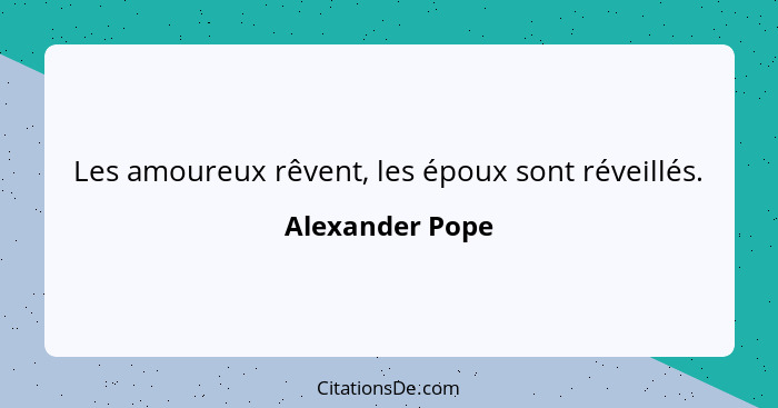 Les amoureux rêvent, les époux sont réveillés.... - Alexander Pope