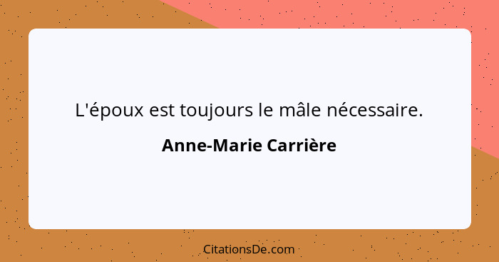 L'époux est toujours le mâle nécessaire.... - Anne-Marie Carrière