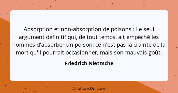 Absorption et non-absorption de poisons : Le seul argument définitif qui, de tout temps, ait empêché les hommes d'absorber... - Friedrich Nietzsche