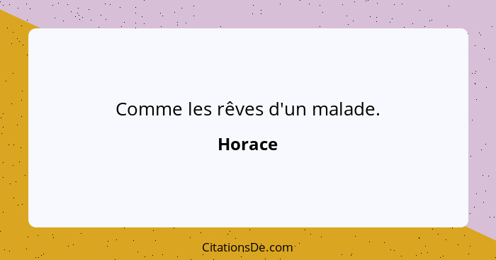 Comme les rêves d'un malade.... - Horace