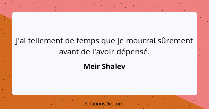 J'ai tellement de temps que je mourrai sûrement avant de l'avoir dépensé.... - Meir Shalev