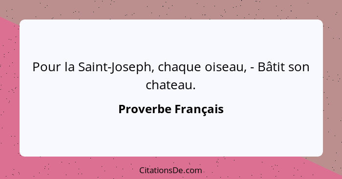 Pour la Saint-Joseph, chaque oiseau, - Bâtit son chateau.... - Proverbe Français