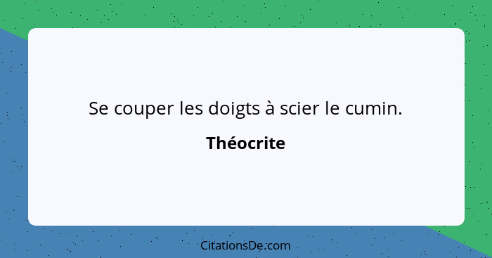 Se couper les doigts à scier le cumin.... - Théocrite