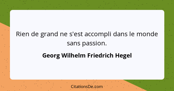 Rien de grand ne s'est accompli dans le monde sans passion.... - Georg Wilhelm Friedrich Hegel